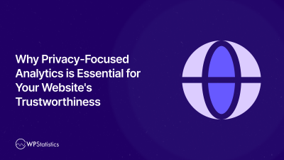 Why Privacy-Focused Analytics is Essential for Your Website’s Trustworthiness