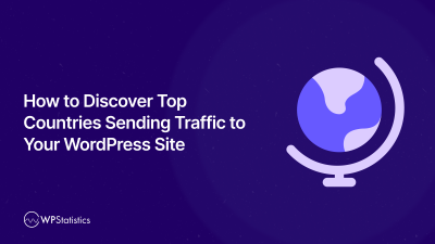 How to Discover Top Countries Sending Traffic to Your WordPress Site