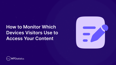 How to Monitor Which Devices Visitors Use to Access Your Content