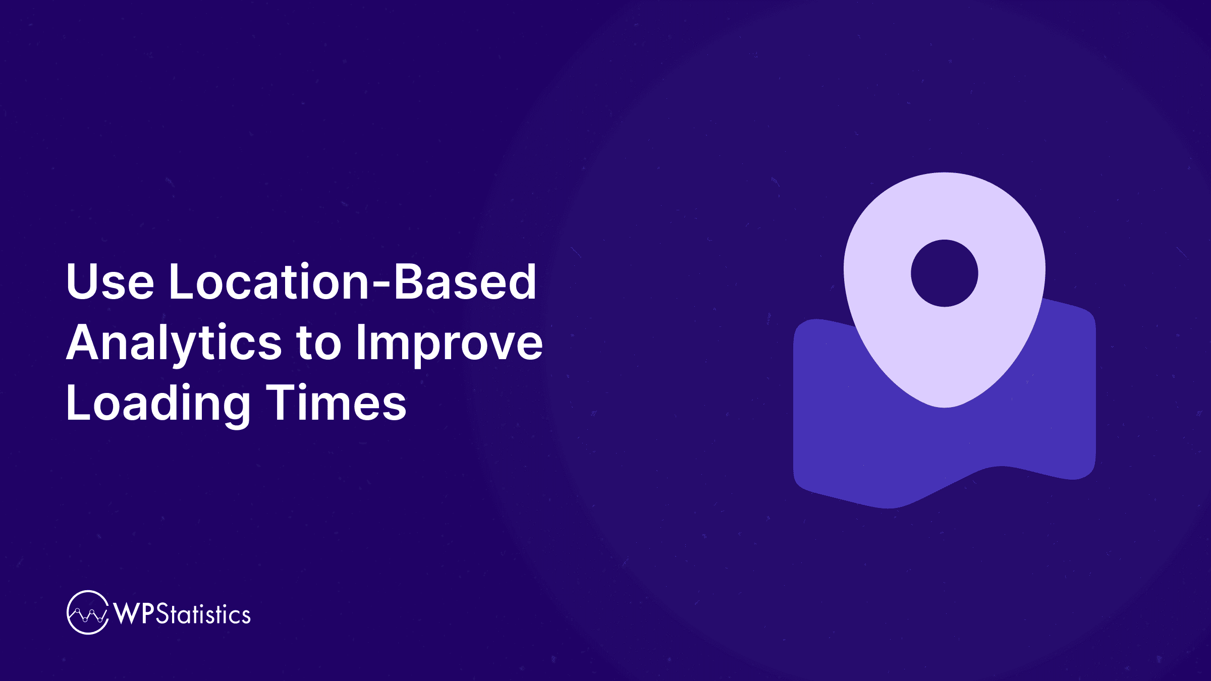 Use Location-Based Analytics to Improve Loading Times